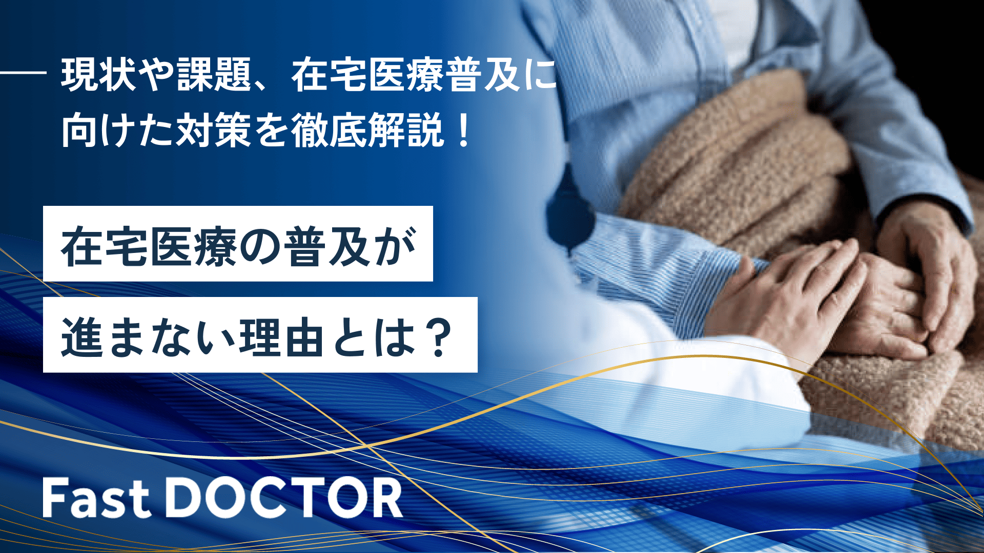 在宅医療の普及が進まない理由とは?現状や課題、在宅医療普及に向けた対策を徹底解説!
