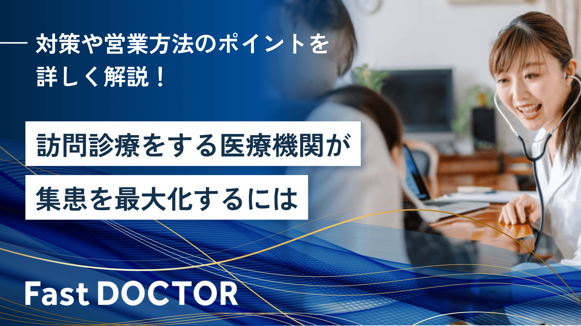 訪問診療をする医療機関が集患を最大化するための対策や営業方法のポイントを詳しく解説!